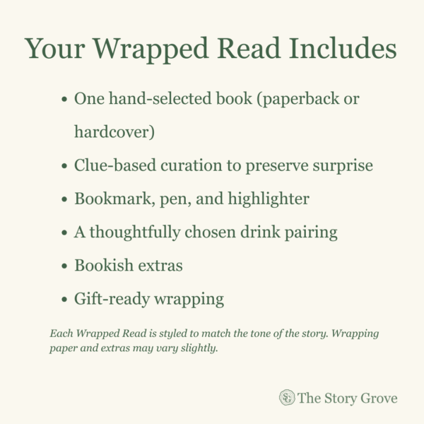 Your Wrapped Read Includes: One hand-selected book (paperback or hardcover) Clue-based curation to preserve surprise Bookmark, pen, and highlighter A thoughtfully chosen drink pairing Bookish extras Gift-ready wrapping Each Wrapped Read is styled to match the tone of the story. Wrapping paper and extras may vary slightly.